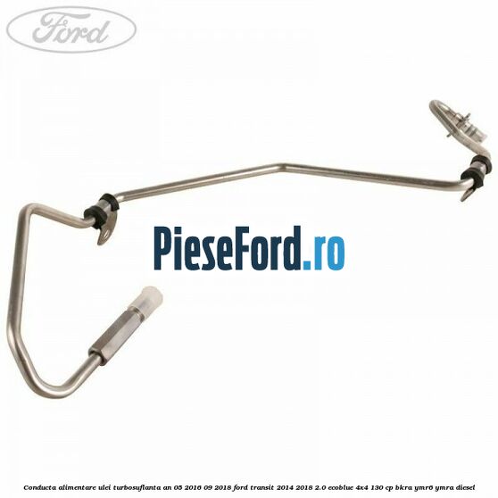 Conducta alimentare ulei turbosuflanta an 05/2016-09/2018 Ford Transit 2014-2018 2.0 EcoBlue 4x4 130 cp BKRA, YMR6, YMRA diesel