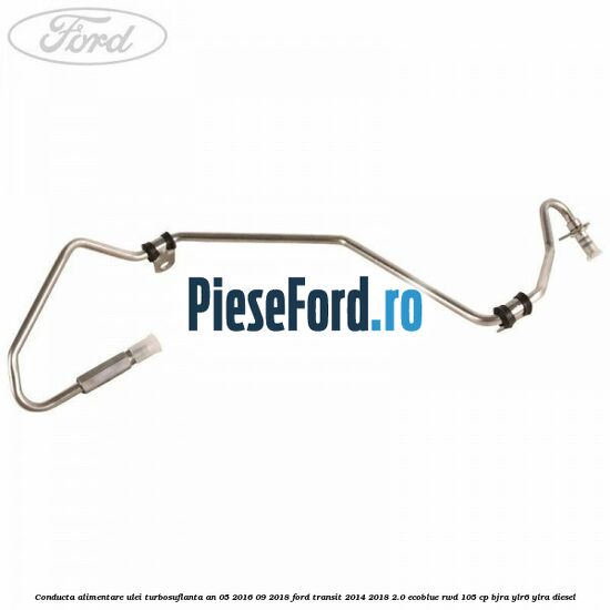 Conducta alimentare ulei turbosuflanta an 05/2016-09/2018 Ford Transit 2014-2018 2.0 EcoBlue RWD 105 cp Conducta alimentare ulei turbosuflanta an 05/2016-09/2018 Ford Transit 2014-2018 2.0 EcoBlue RWD 105 cp BJRA, YLR6, YLRA diesel