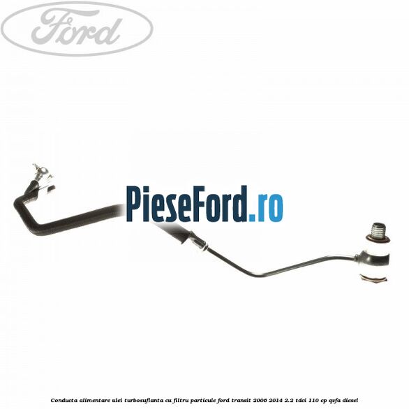 Conducta alimentare ulei turbosuflanta cu filtru particule Ford Transit 2006-2014 2.2 TDCi 110 cp Conducta alimentare ulei turbosuflanta cu filtru particule Ford Transit 2006-2014 2.2 TDCi 110 cp QVFA diesel