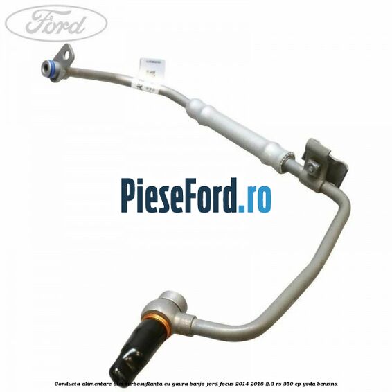Conducta alimentare ulei turbosuflanta cu gaura banjo Ford Focus 2014-2018 2.3 RS 350 cp YVDA benzina