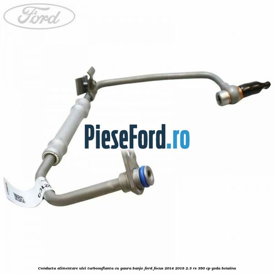 Conducta alimentare ulei turbosuflanta cu gaura banjo Ford Focus 2014-2018 2.3 RS 350 cp YVDA benzina
