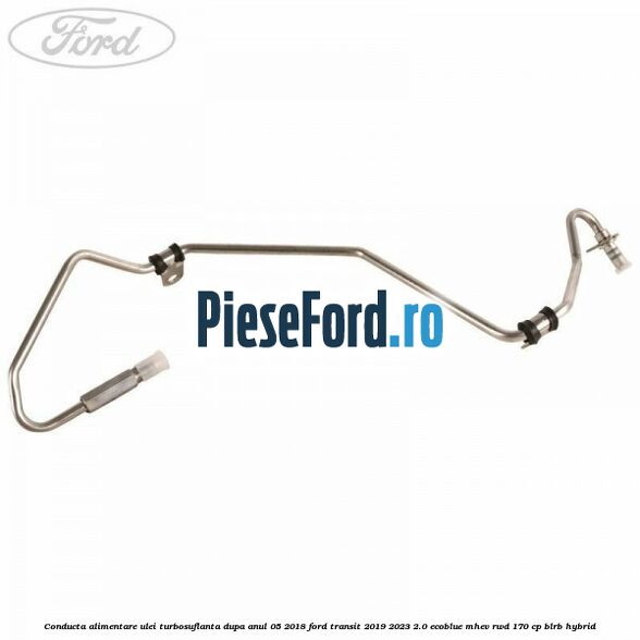Conducta alimentare ulei turbosuflanta dupa anul 05/2018 Ford Transit 2019-2023 2.0 EcoBlue mHEV RWD 170 cp BLRB Hybrid