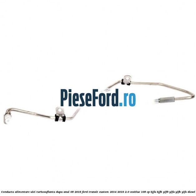 Conducta alimentare ulei turbosuflanta dupa anul 05/2018 Ford Transit Custom 2014-2018 2.0 EcoBlue 105 cp BJFA, BJFB, YLF6, YLFA, YLFB, YLFS diesel