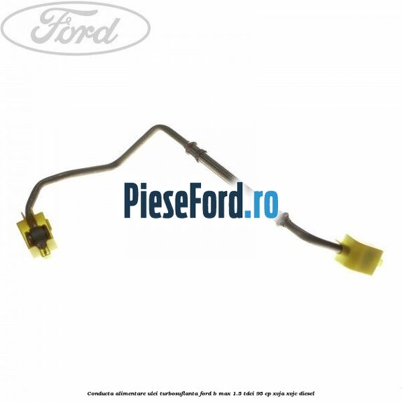 Conducta alimentare ulei turbosuflanta Ford B-Max 1.5 TDCi 95 cp XVJA, XVJC diesel