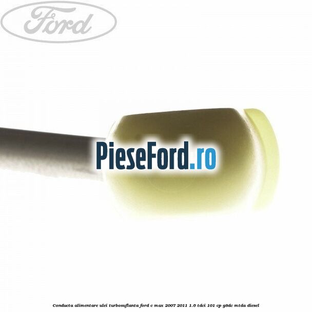 Conducta alimentare ulei turbosuflanta Ford C-Max 2007-2011 1.6 TDCi 101 cp Conducta alimentare ulei turbosuflanta Ford C-Max 2007-2011 1.6 TDCi 101 cp G8DC, MTDA diesel