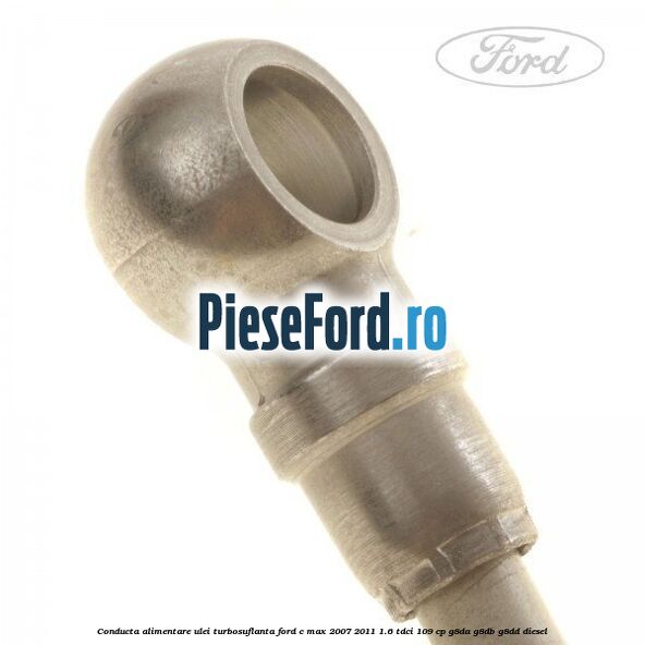 Conducta alimentare ulei turbosuflanta Ford C-Max 2007-2011 1.6 TDCi 109 cp G8DA, G8DB, G8DD diesel