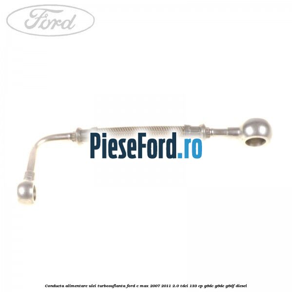Conducta alimentare ulei turbosuflanta Ford C-Max 2007-2011 2.0 TDCi 133 cp G6DC, G6DE, G6DF diesel