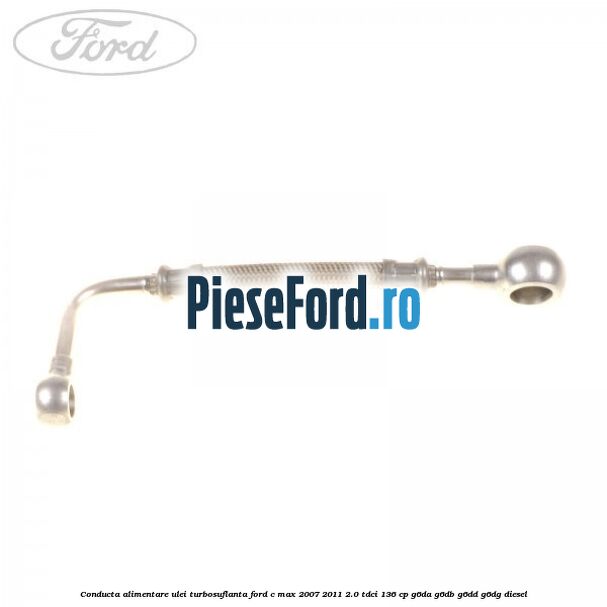 Conducta alimentare ulei turbosuflanta Ford C-Max 2007-2011 2.0 TDCi 136 cp G6DA, G6DB, G6DD, G6DG diesel