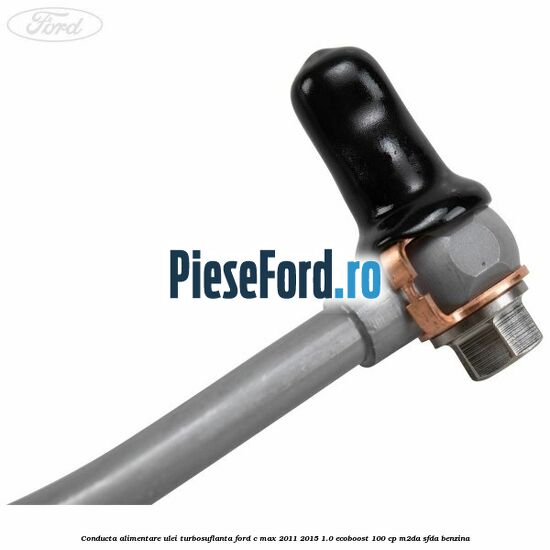 Conducta alimentare ulei turbosuflanta Ford C-Max 2011-2015 1.0 EcoBoost 100 cp M2DA, SFDA benzina