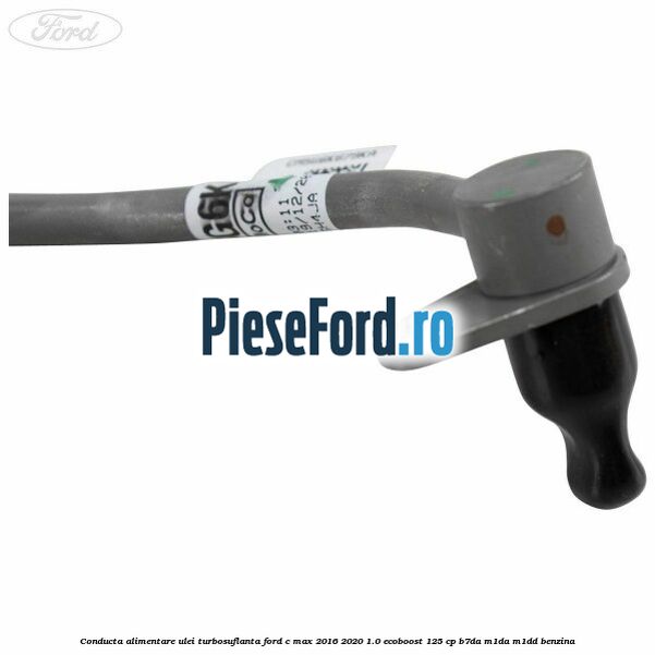Conducta alimentare ulei turbosuflanta Ford C-Max 2016-2020 1.0 EcoBoost 125 cp B7DA, M1DA, M1DD benzina