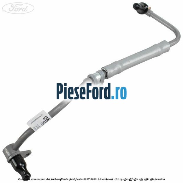 Conducta alimentare ulei turbosuflanta Ford Fiesta 2017-2023 1.0 EcoBoost 101 cp SFJE, SFJF, SFJH, SFJJ, SFJK, SFJN benzina