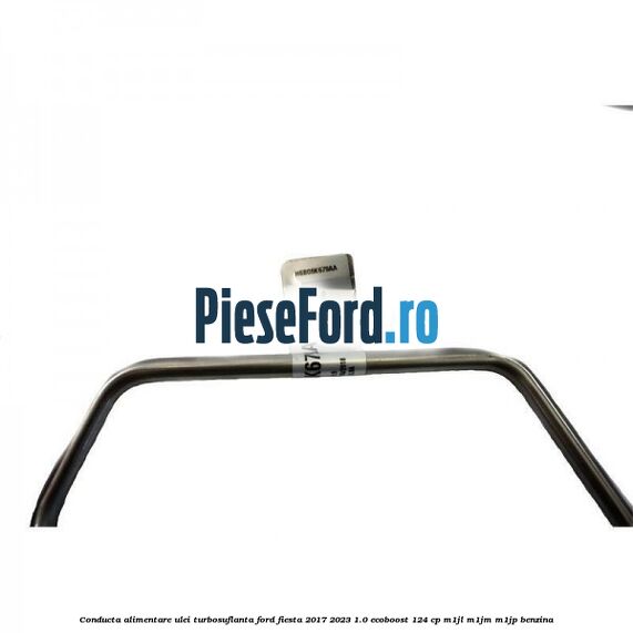 Conducta alimentare ulei turbosuflanta Ford Fiesta 2017-2023 1.0 EcoBoost 124 cp Conducta alimentare ulei turbosuflanta Ford Fiesta 2017-2023 1.0 EcoBoost 124 cp M1JL, M1JM, M1JP benzina