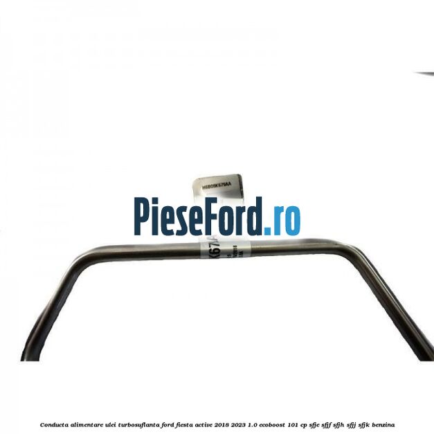 Conducta alimentare ulei turbosuflanta Ford Fiesta Active 2018-2023 1.0 EcoBoost 101 cp SFJE, SFJF, SFJH, SFJJ, SFJK benzina