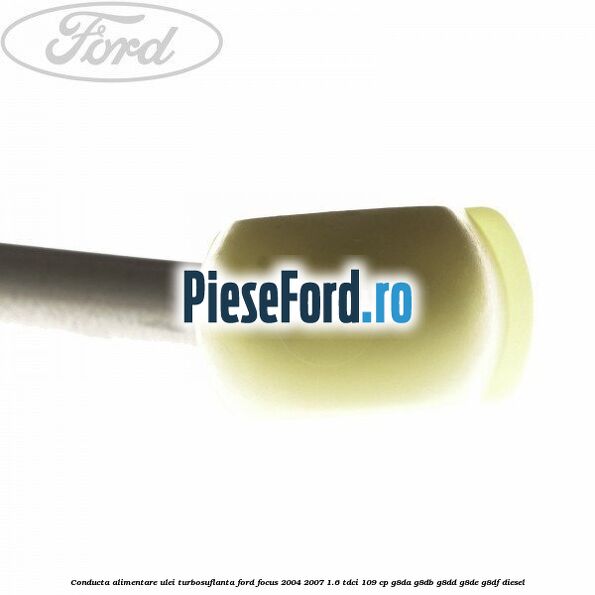 Conducta alimentare ulei turbosuflanta Ford Focus 2004-2007 1.6 TDCi 109 cp Conducta alimentare ulei turbosuflanta Ford Focus 2004-2007 1.6 TDCi 109 cp G8DA, G8DB, G8DD, G8DE, G8DF diesel