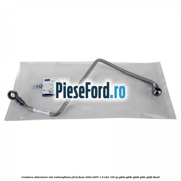 Conducta alimentare ulei turbosuflanta Ford Focus 2004-2007 1.6 TDCi 109 cp Conducta alimentare ulei turbosuflanta Ford Focus 2004-2007 1.6 TDCi 109 cp G8DA, G8DB, G8DD, G8DE, G8DF diesel