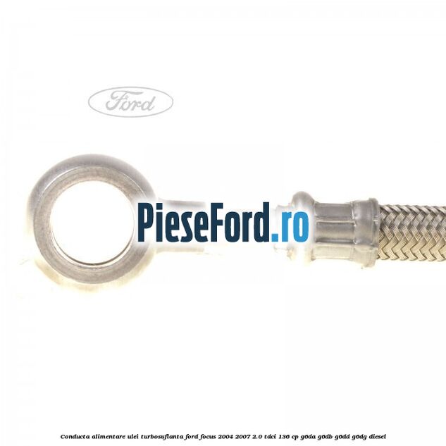 Conducta alimentare ulei turbosuflanta Ford Focus 2004-2007 2.0 TDCi 136 cp G6DA, G6DB, G6DD, G6DG diesel