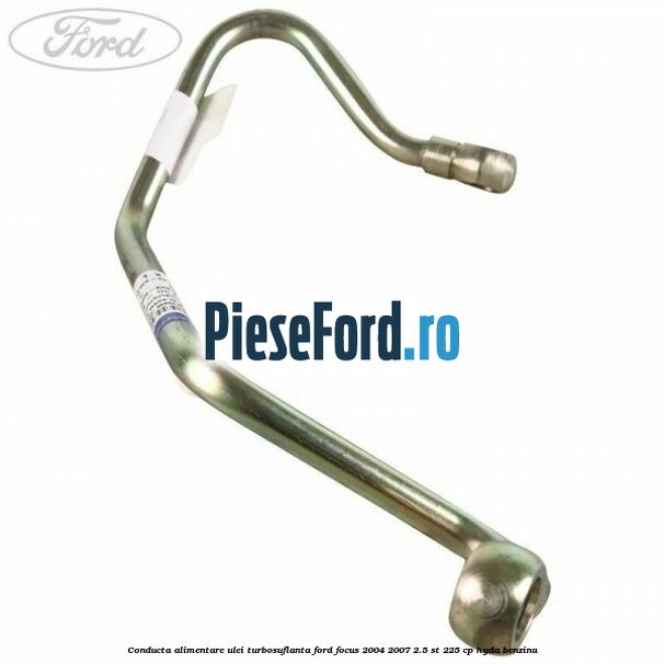 Conducta alimentare ulei turbosuflanta Ford Focus 2004-2007 2.5 ST 225 cp Conducta alimentare ulei turbosuflanta Ford Focus 2004-2007 2.5 ST 225 cp HYDA benzina