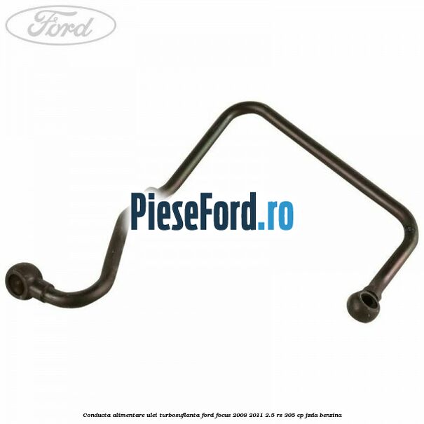 Conducta alimentare ulei turbosuflanta Ford Focus 2008-2011 2.5 RS 305 cp JZDA benzina