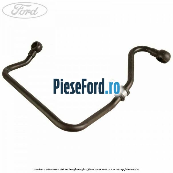 Conducta alimentare ulei turbosuflanta Ford Focus 2008-2011 2.5 RS 305 cp JZDA benzina