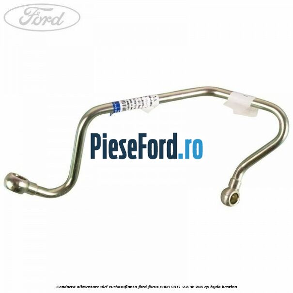 Conducta alimentare ulei turbosuflanta Ford Focus 2008-2011 2.5 ST 225 cp HYDA benzina