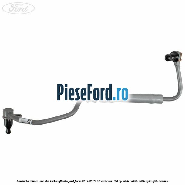 Conducta alimentare ulei turbosuflanta Ford Focus 2014-2018 1.0 EcoBoost 100 cp M2DA, M2DB, M2DC, SFDA, SFDB benzina