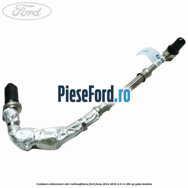 Conducta alimentare ulei turbosuflanta Ford Focus 2014-2018 2.3 RS 350 cp YVDA benzina