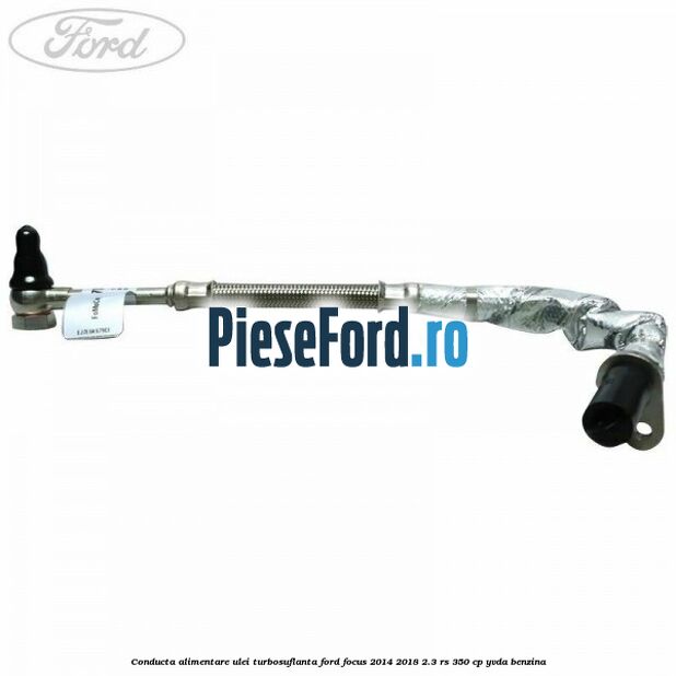 Conducta alimentare ulei turbosuflanta Ford Focus 2014-2018 2.3 RS 350 cp YVDA benzina