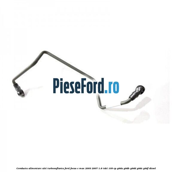 Conducta alimentare ulei turbosuflanta Ford Focus C-Max 2003-2007 1.6 TDCi 109 cp G8DA, G8DB, G8DD, G8DE, G8DF diesel