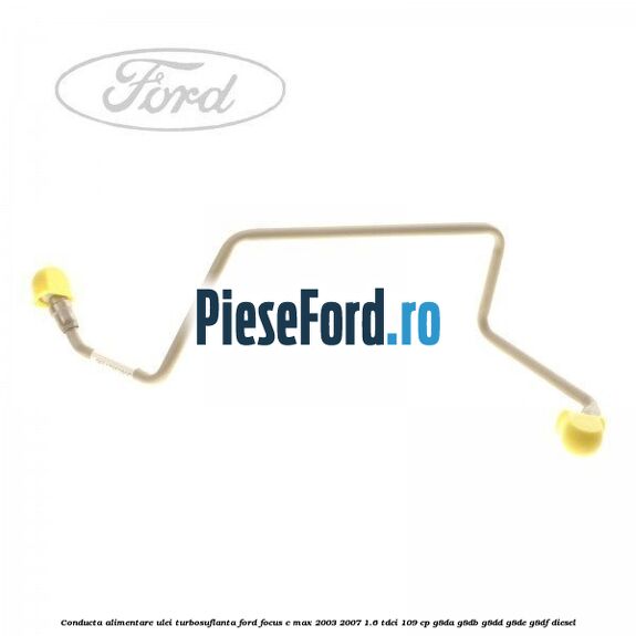 Conducta alimentare ulei turbosuflanta Ford Focus C-Max 2003-2007 1.6 TDCi 109 cp G8DA, G8DB, G8DD, G8DE, G8DF diesel