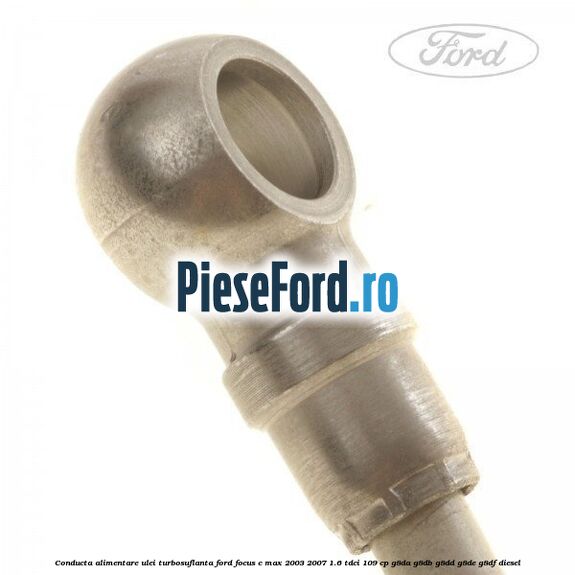 Conducta alimentare ulei turbosuflanta Ford Focus C-Max 2003-2007 1.6 TDCi 109 cp G8DA, G8DB, G8DD, G8DE, G8DF diesel