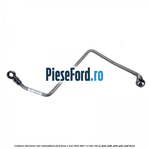 Conducta alimentare ulei turbosuflanta Ford Focus C-Max 2003-2007 1.6 TDCi 109 cp G8DA, G8DB, G8DD, G8DE, G8DF diesel