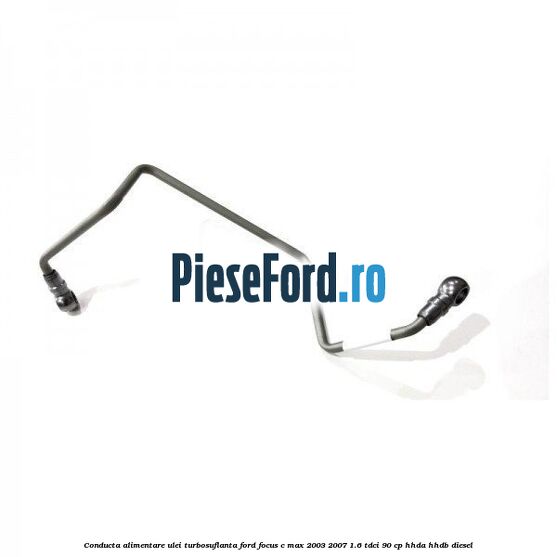 Conducta alimentare ulei turbosuflanta Ford Focus C-Max 2003-2007 1.6 TDCi 90 cp Conducta alimentare ulei turbosuflanta Ford Focus C-Max 2003-2007 1.6 TDCi 90 cp HHDA, HHDB diesel