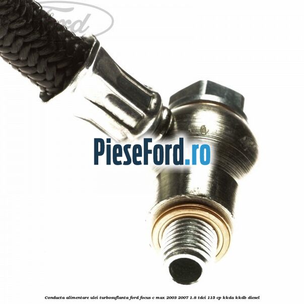Conducta alimentare ulei turbosuflanta Ford Focus C-Max 2003-2007 1.8 TDCi 115 cp KKDA, KKDB diesel
