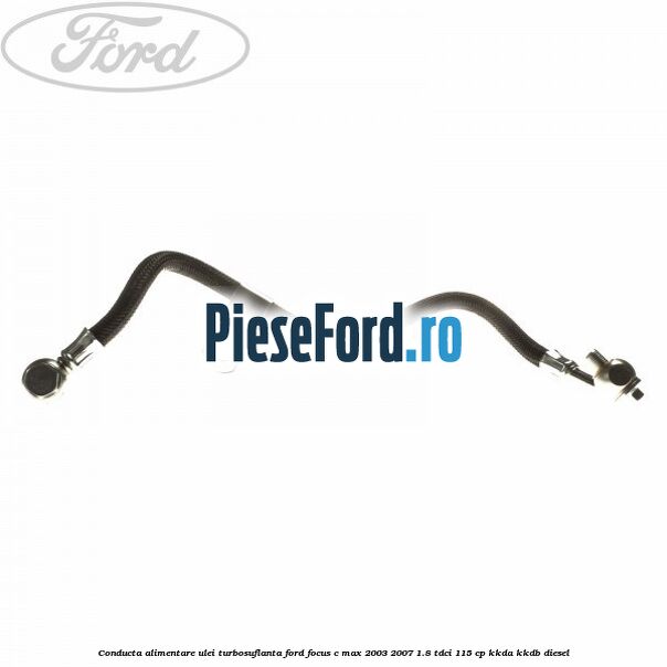 Conducta alimentare ulei turbosuflanta Ford Focus C-Max 2003-2007 1.8 TDCi 115 cp KKDA, KKDB diesel