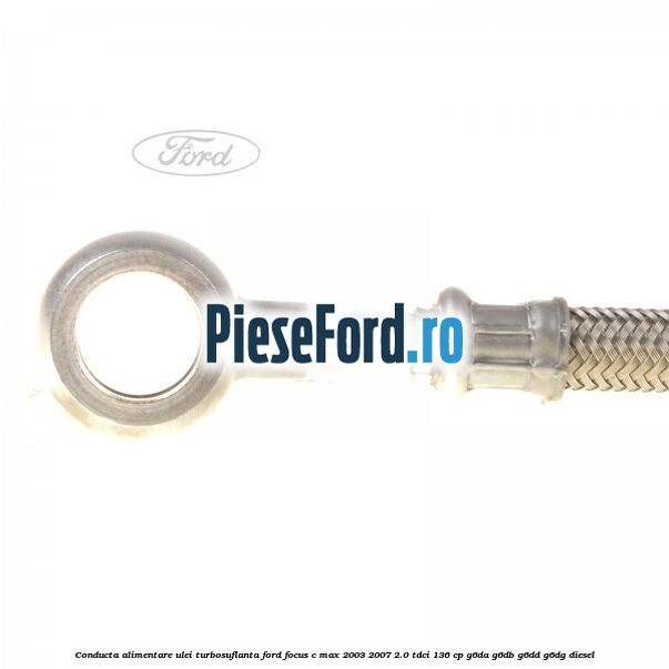 Conducta alimentare ulei turbosuflanta Ford Focus C-Max 2003-2007 2.0 TDCi 136 cp Conducta alimentare ulei turbosuflanta Ford Focus C-Max 2003-2007 2.0 TDCi 136 cp G6DA, G6DB, G6DD, G6DG diesel