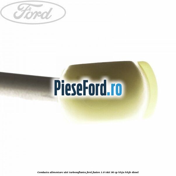 Conducta alimentare ulei turbosuflanta Ford Fusion 1.6 TDCi 90 cp HHJA, HHJB diesel