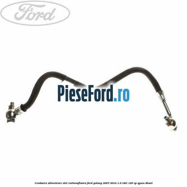 Conducta alimentare ulei turbosuflanta Ford Galaxy 2007-2014 1.8 TDCi 125 cp QYWA diesel