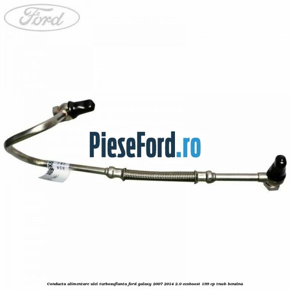 Conducta alimentare ulei turbosuflanta Ford Galaxy 2007-2014 2.0 EcoBoost 199 cp TNWB benzina