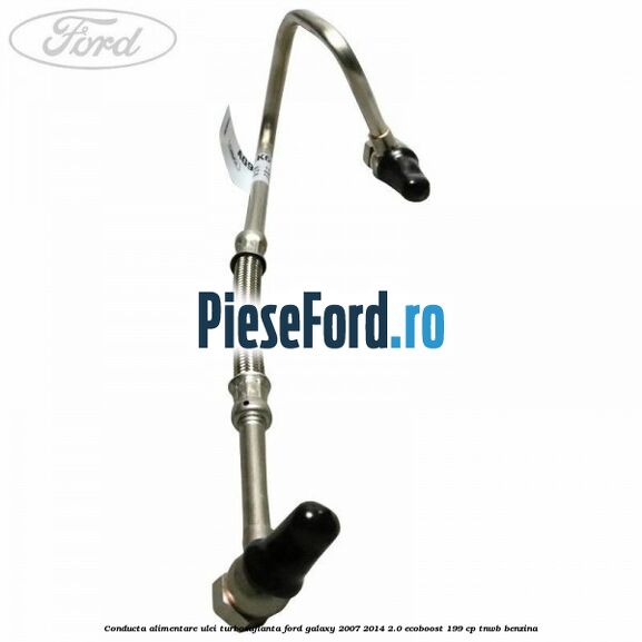 Conducta alimentare ulei turbosuflanta Ford Galaxy 2007-2014 2.0 EcoBoost 199 cp TNWB benzina