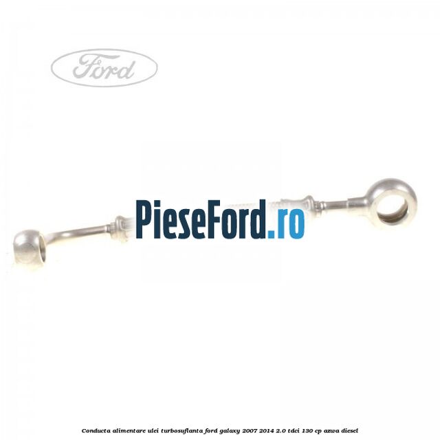 Conducta alimentare ulei turbosuflanta Ford Galaxy 2007-2014 2.0 TDCi 130 cp AZWA diesel