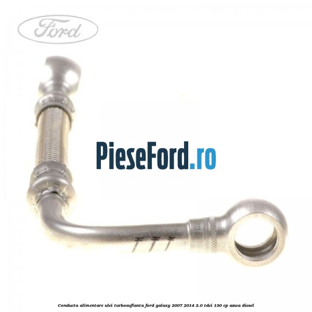 Conducta alimentare ulei turbosuflanta Ford Galaxy 2007-2014 2.0 TDCi 130 cp AZWA diesel