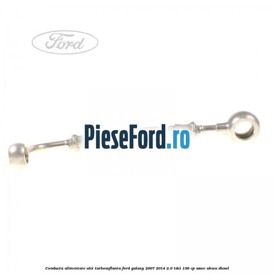 Conducta alimentare ulei turbosuflanta Ford Galaxy 2007-2014 2.0 TDCi 136 cp AZWC, UKWA diesel
