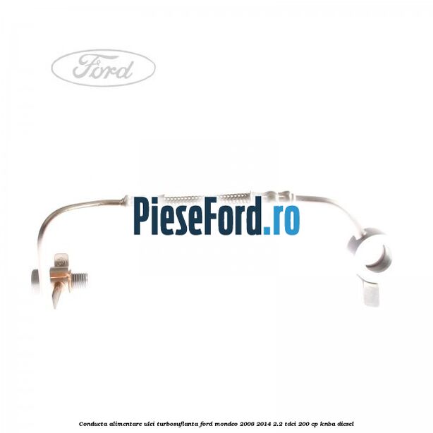 Conducta alimentare ulei turbosuflanta Ford Mondeo 2008-2014 2.2 TDCi 200 cp KNBA diesel