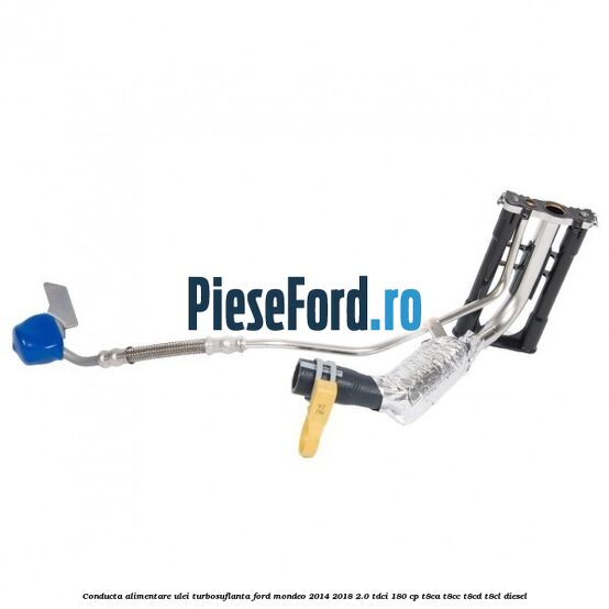 Conducta alimentare ulei turbosuflanta Ford Mondeo 2014-2018 2.0 TDCi 180 cp T8CA, T8CC, T8CD, T8CL diesel