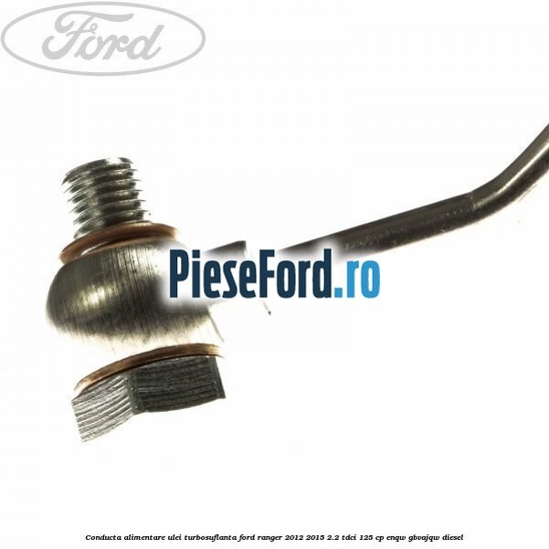 Conducta alimentare ulei turbosuflanta Ford Ranger 2012-2015 2.2 TDCi 125 cp ENQW, GBVAJQW diesel