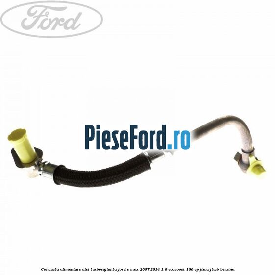 Conducta alimentare ulei turbosuflanta Ford S-Max 2007-2014 1.6 EcoBoost 160 cp JTWA, JTWB benzina