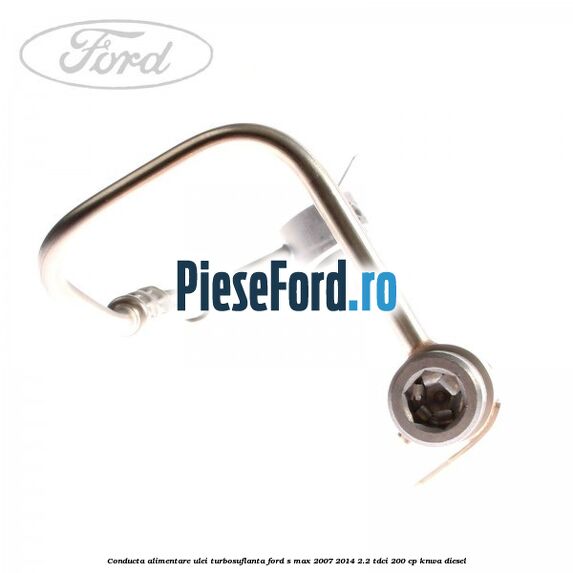 Conducta alimentare ulei turbosuflanta Ford S-Max 2007-2014 2.2 TDCi 200 cp Conducta alimentare ulei turbosuflanta Ford S-Max 2007-2014 2.2 TDCi 200 cp KNWA diesel