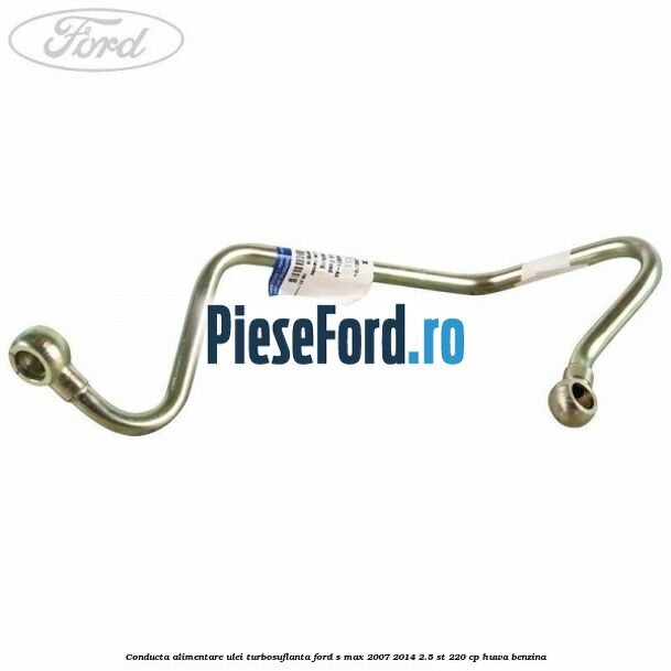 Conducta alimentare ulei turbosuflanta Ford S-Max 2007-2014 2.5 ST 220 cp Conducta alimentare ulei turbosuflanta Ford S-Max 2007-2014 2.5 ST 220 cp HUWA benzina