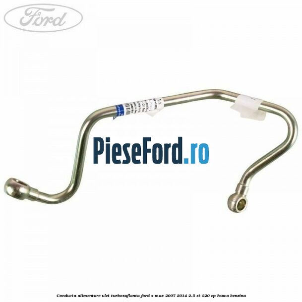 Conducta alimentare ulei turbosuflanta Ford S-Max 2007-2014 2.5 ST 220 cp Conducta alimentare ulei turbosuflanta Ford S-Max 2007-2014 2.5 ST 220 cp HUWA benzina