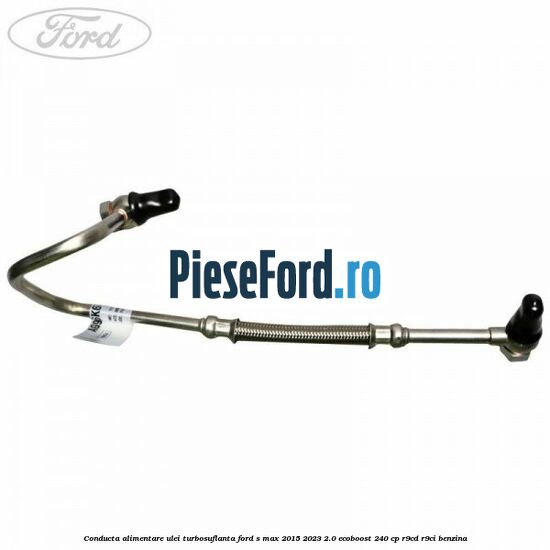Conducta alimentare ulei turbosuflanta Ford S-Max 2015-2023 2.0 EcoBoost 240 cp R9CD, R9CI benzina
